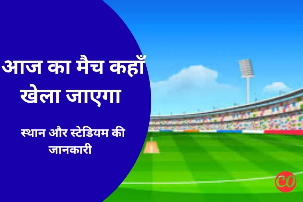 आज का मैच कहां खेला जाएगा